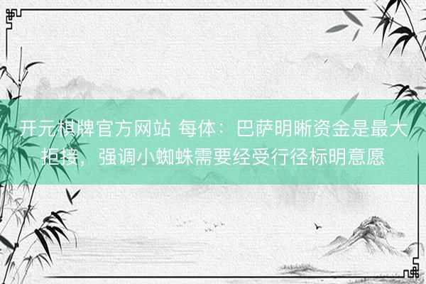 开元棋牌官方网站 每体：巴萨明晰资金是最大拒接，强调小蜘蛛需要经受行径标明意愿