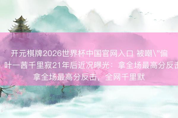 开元棋牌2026世界杯中国官网入口 被嘲